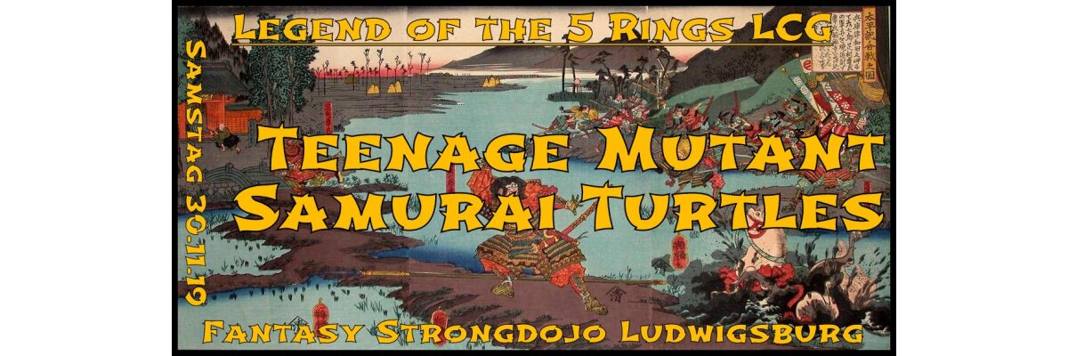 Legend of the 5 Rings LCG - Teenage Mutant Samurai Turtles  - Samstag, 30.11.19 - 