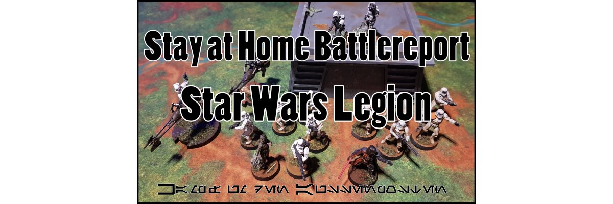 Stay @ Home Battlereport: Star Wars Legion - Kampf um den Aussenposten - 